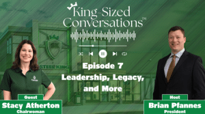King-Sized Conversations podcast cover: Episode 7, Leadership, Legacy, and More, with guest Stacy Atherton (Chairwoman) and host Brian Pfannes (President).