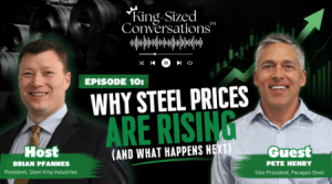 Cover image for King-Size Conversations Episode 10: Why steel prices are rising, featuring host Brian Peannes and guest Pete Henry.
